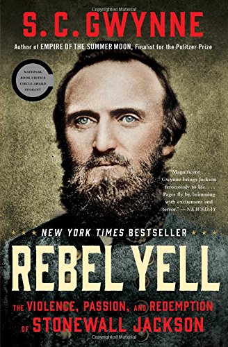 Rebel Yell: The Violence, Passion, and Redemption of Stonewall Jackson, by S. C. Gwynne