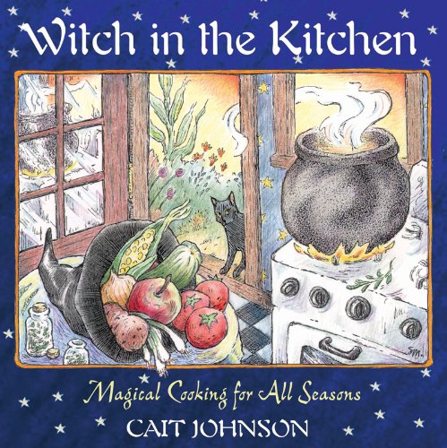 Witch in the Kitchen: Magical Cooking for All Seasons