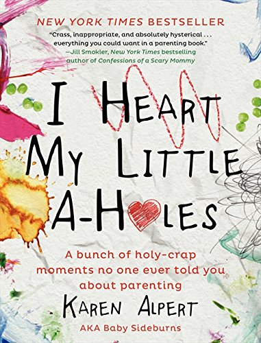 i heart my little a holes a bunch of holy crap moments no one ever told you about parenting
