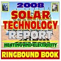 2008 Solar Energy Technology Report - Current Department of Energy Achievements in Solar Electricity, Thermal Space Heating, Hot Water, Power Production (Ringbound)