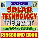 2008 Solar Energy Technology Report - Current Department of Energy Achievements in Solar Electricity, Thermal Space Heating, Hot Water, Power Production (Ringbound)