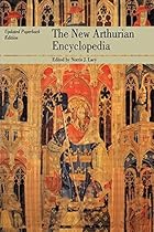 The New Arthurian Encyclopedia: New edition (Garland Reference Library of the Humanities) The New Arthurian Encyclopedia: New edition (Garland Reference Library of the Humanities)