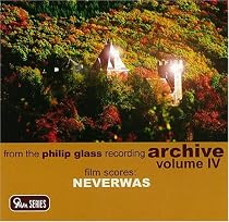 From the Philip Glass Recording Archive, Vol. IV: Neverwas