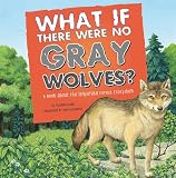 What If There Were No Gray Wolves?: A Book about the Temperate Foresest Ecosystem (Food Chain Reactions)