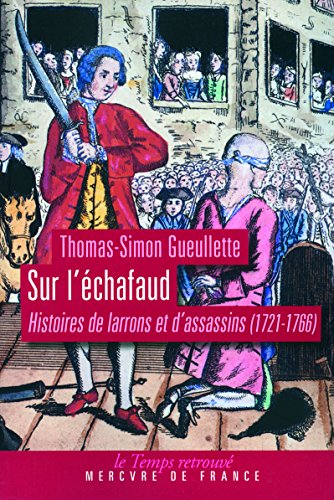 Sur l'échafaud: Histoires de larrons et d'assassins (1721-1766) Sur l'échafaud: Histoires de larrons et d'assassins (1721-1766)