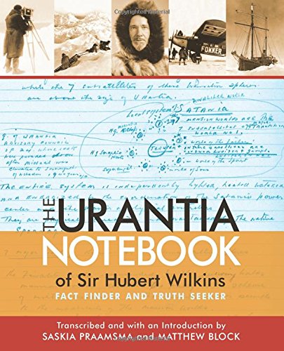 The Urantia Notebook of Sir Hubert Wilkins: Fact Finder and Truth Seeker