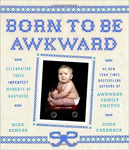 Born to Be Awkward: Celebrating Those Imperfect Moments of Babyhood