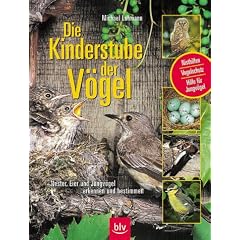 Die Kinderstube der V�gel: Nester, Eier und Jungv�gel erkennen und bestimmen. Nisthilfen. Vogelschutz. Hilfe f�r Jungv�gel