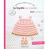 La layette au crochet. Explications simples en pas � pas sp�cial d�butantes. 60-70-80 cm. De la naissance � 1 an. Ouvrages en laine et coton pour toutes les saisons !