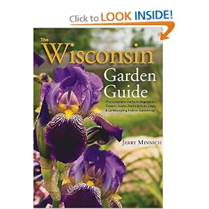 The Wisconsin Garden Guide: The Complete Guide to Vegatables, Flowers, Herbs, Fruits and Nuts, Lawn and Landscaping, Indoor Gardening