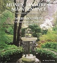 Money, Manure & Maintenance: Ingredients for Successful Gardens of Marian Coffin Pioneer Landscape Architect 1876-1957