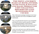  : The Down and Dirty Make An Extra Income, Accounting & Finance and Sales Models for Coin Collecting Holders On-line Businesses 3 CD Course