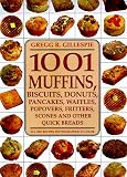 1001 Muffins, Biscuits, Doughnuts, Pancakes, Waffles, Popovers, Fritters, Scones and Other Quick Breads