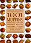 1001 Muffins, Biscuits, Doughnuts, Pancakes, Waffles, Popovers, Fritters, Scones and Other Quick Breads