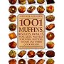 1001 Muffins, Biscuits, Doughnuts, Pancakes, Waffles, Popovers, Fritters, Scones and Other Quick Breads