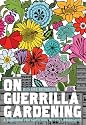 On Guerrilla Gardening: A Handbook for Gardening without Boundaries