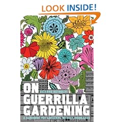 On Guerrilla Gardening: A Handbook for Gardening without Boundaries
