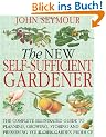 The New Self-Sufficient Gardener: The complete illustrated guide to planning, growing, storing and preserving your own garden produce