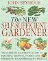 The New Self-Sufficient Gardener: The complete illustrated guide to planning, growing, storing and preserving your own garden produce