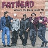 Fathead Where's the Blues Taking Me