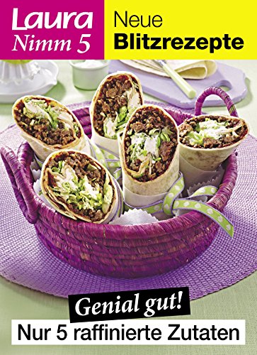 Laura Nimm 5 Blitzrezepte: Genial gut! Blitzrezepte mit nur 5 raffinierte Zutaten (German Edition)