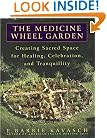 The Medicine Wheel Garden: Creating Sacred Space for Healing, Celebration, and Tranquillity