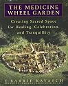 The Medicine Wheel Garden: Creating Sacred Space for Healing, Celebration, and Tranquillity