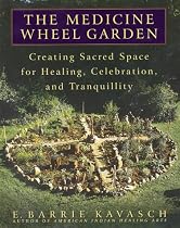 The Medicine Wheel Garden: Creating Sacred Space for Healing, Celebration, and Tranquillity