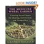 The Medicine Wheel Garden: Creating Sacred Space for Healing, Celebration, and Tranquillity