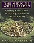 The Medicine Wheel Garden: Creating Sacred Space for Healing, Celebration, and Tranquillity