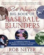Rob Neyer's Big Book of Baseball Blunders: A Complete Guide to the Worst Decisions and Stupidest Moments in Baseball History