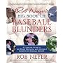 Rob Neyer's Big Book of Baseball Blunders: A Complete Guide to the Worst Decisions and Stupidest Moments in Baseball History