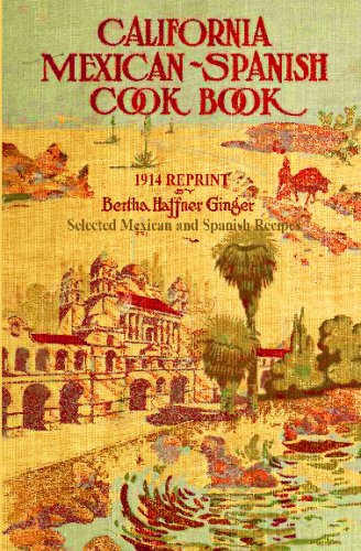 Buy California Mexican-Spanish Cookbook 1914 Reprint: Selected Mexican And Spanish Recipes