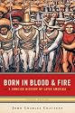 Born in Blood And Fire: A Concise History of Latin America, Second Edition