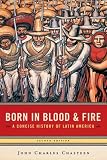 Born in Blood And Fire: A Concise History of Latin America, Second Edition
