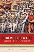 Born in Blood And Fire: A Concise History of Latin America, Second Edition