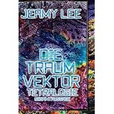 Die Traumvektor Tetralogie - Gesamtausgabevon "Jeamy Lee"