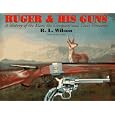 RUGER AND HIS GUNS: A History of the Man, the Company and Their Firearms by R.l. Wilson