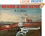 RUGER AND HIS GUNS: A History of the Man, the Company and Their Firearms