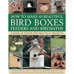 How to Make 40 Beautiful Bird Boxes, Feeders and Birdbaths