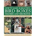 How to Make 40 Beautiful Bird Boxes, Feeders and Birdbaths