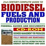 21st Century Complete Guide to Biodiesel Fuels and Production, Federal Guides and Documents, Practical Information on Biodiesel Incentives, Grants, and Usage, Comprehensive Coverage (CD-ROM)
