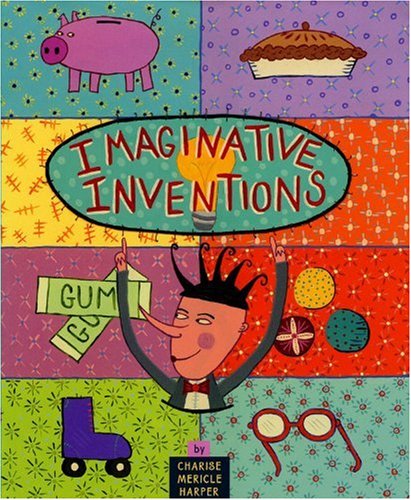 Imaginative Inventions: The Who, What, Where, When, and Why of Roller Skates, Potato Chips, Marbles, and Pie (and More!)