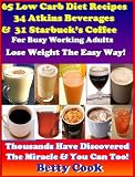 65 Low Carb Diet Breakfast Beverage Recipes: 34 Low Carb Atkins Beverages & 31 Nutritious Starbucks Coffee in Your Own Home. Red Hot The Best Seller Coffee Recipes (Atkins Diet Cookbook Recipes) 61CK89SUU1L. SL160 65 Low Carb Diet Breakfast Beverage Recipes: 34 Low Carb Atkins Beverages & 31 Nutritious Starbucks Coffee in Your Own Home. Red Hot The Best Seller Coffee Recipes (Atkins Diet Cookbook Recipes)