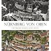 N�rnberg von oben - Luftbilder Damals und Heute