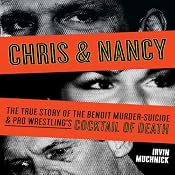 Chris & Nancy: The True Story of the Benoit Murder-Suicide and Pro Wrestling's Cocktail of Death | [Irvin Muchnick]