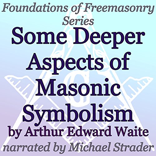 Some Deeper Aspects of Masonic Symbolism: Foundations of Freemasonry Series