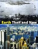 Earth Then and Now: Amazing Images of Our Changing World