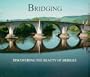 Bridging: Discovering the Beauty of Bridges