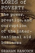 The Lords of Poverty: The Power, Prestige, and Corruption of the International Aid Business